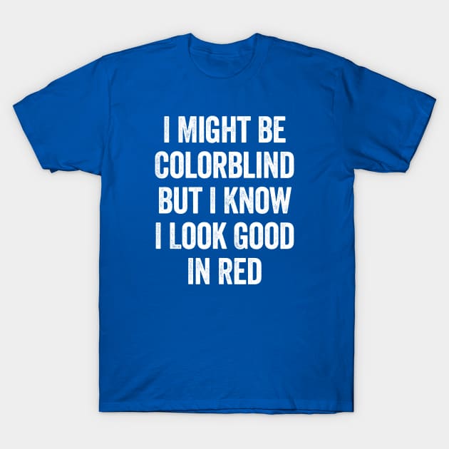 I Might Be Colorblind But I Know I Look Good In Red White T-Shirt by GuuuExperience